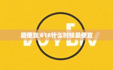 最便宜 618什么时候最便宜
