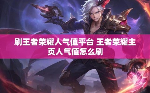 刷王者荣耀人气值平台 王者荣耀主页人气值怎么刷