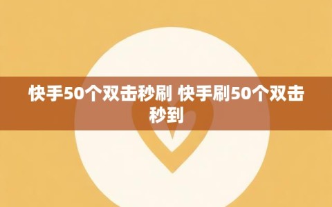 快手50个双击秒刷 快手刷50个双击秒到