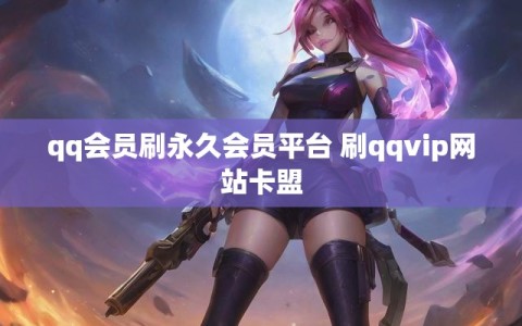 qq会员刷永久会员平台 刷qqvip网站卡盟