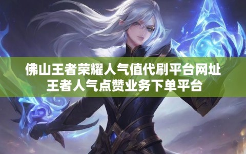 佛山王者荣耀人气值代刷平台网址 王者人气点赞业务下单平台
