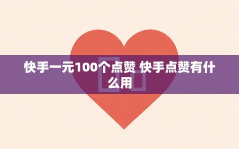 快手一元100个点赞 快手点赞有什么用