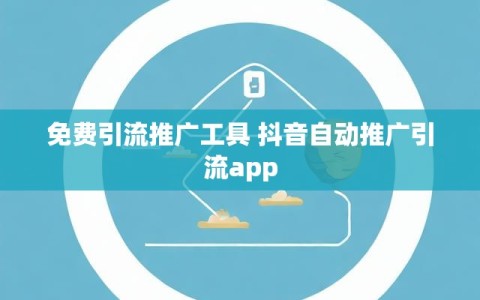 免费引流推广工具 抖音自动推广引流app