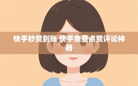 快手秒赞到账 快手免费点赞评论神器