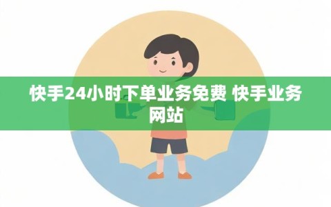快手24小时下单业务免费 快手业务网站