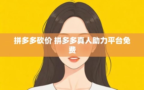 拼多多砍价 拼多多真人助力平台免费