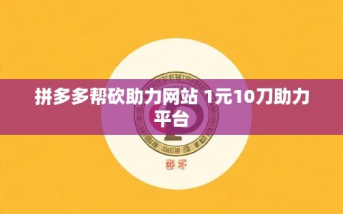 拼多多帮砍助力网站 1元10刀助力平台