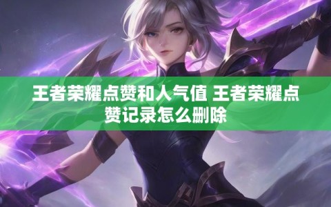 王者荣耀点赞和人气值 王者荣耀点赞记录怎么删除