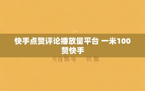 快手点赞评论播放量平台 一米100赞快手