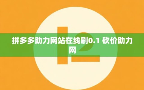拼多多助力网站在线刷0.1 砍价助力网