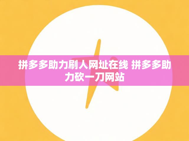 拼多多助力刷人网址在线 拼多多助力砍一刀网站