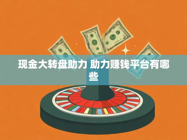 现金大转盘助力 助力赚钱平台有哪些