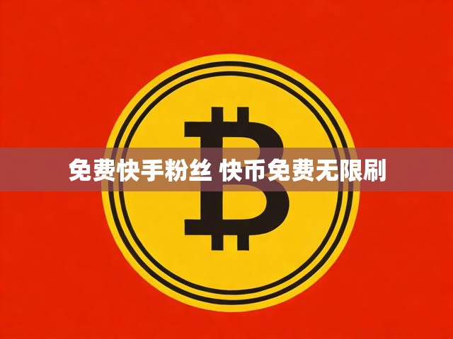 免费快手粉丝 快币免费无限刷