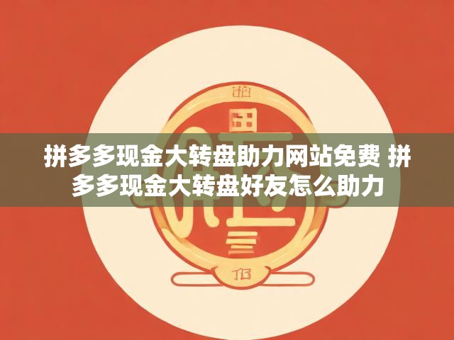 拼多多现金大转盘助力网站免费 拼多多现金大转盘好友怎么助力