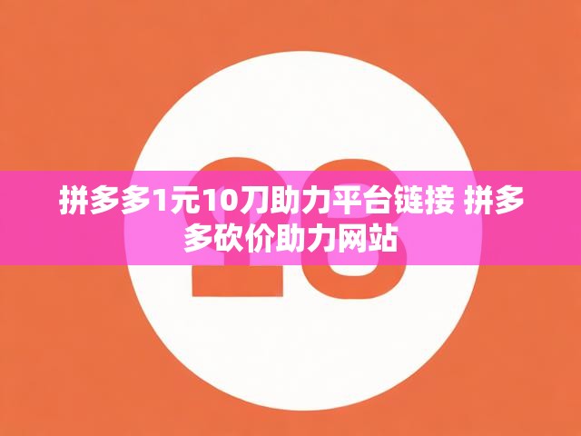 拼多多1元10刀助力平台链接 拼多多砍价助力网站