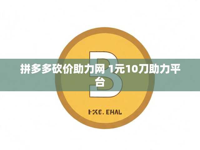 拼多多砍价助力网 1元10刀助力平台
