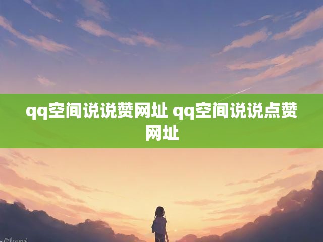 qq空间说说赞网址 qq空间说说点赞网址
