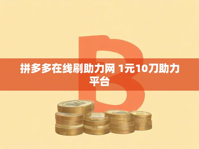 拼多多在线刷助力网 1元10刀助力平台