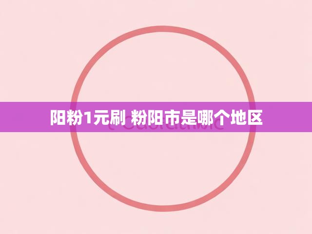 阳粉1元刷 粉阳市是哪个地区