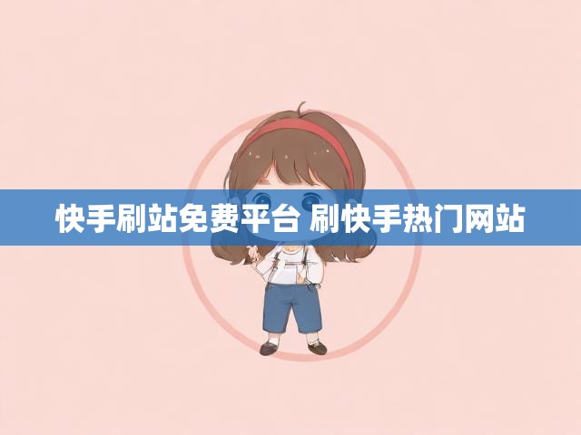 快手刷站免费平台 刷快手热门网站