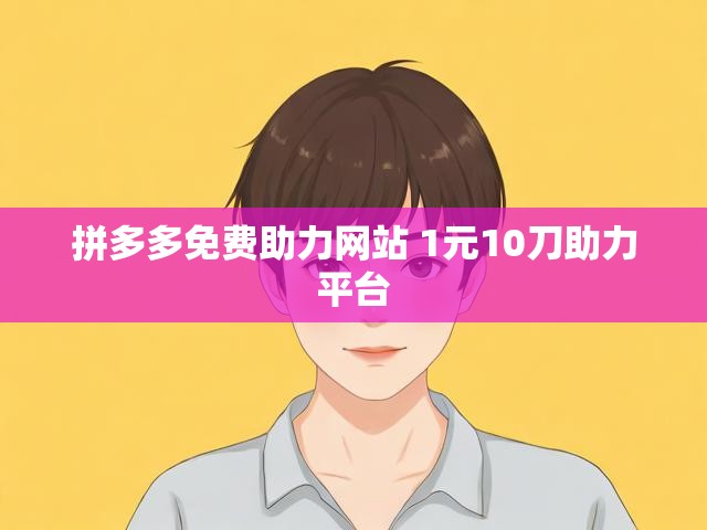 拼多多免费助力网站 1元10刀助力平台