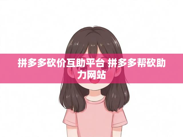 拼多多砍价互助平台 拼多多帮砍助力网站