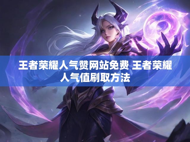 王者荣耀人气赞网站免费 王者荣耀人气值刷取方法
