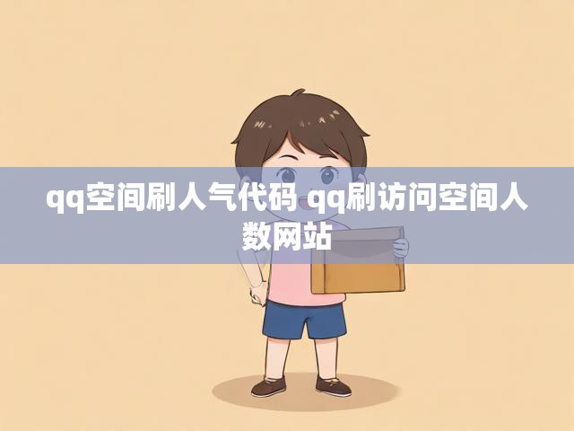 qq空间刷人气代码 qq刷访问空间人数网站