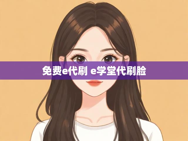 免费e代刷 e学堂代刷脸