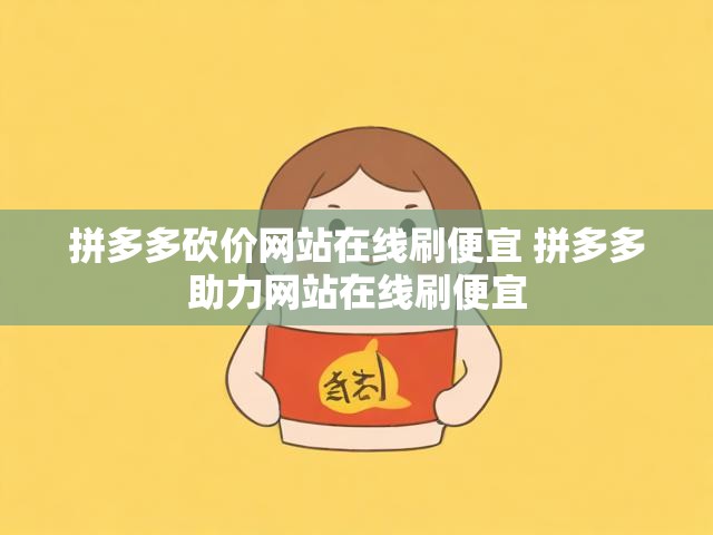 拼多多砍价网站在线刷便宜 拼多多助力网站在线刷便宜