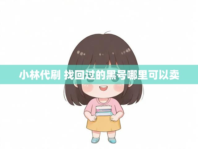小林代刷 找回过的黑号哪里可以卖