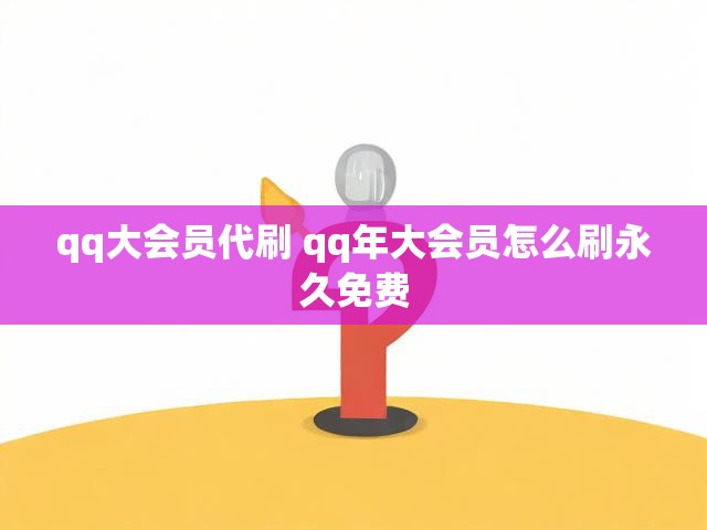qq大会员代刷 qq年大会员怎么刷永久免费