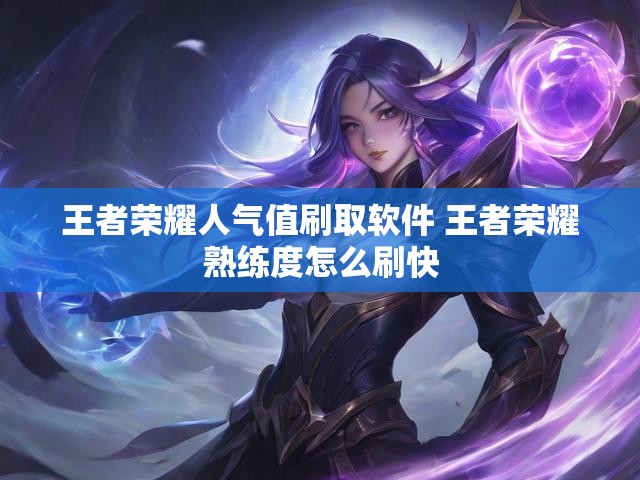 王者荣耀人气值刷取软件 王者荣耀熟练度怎么刷快
