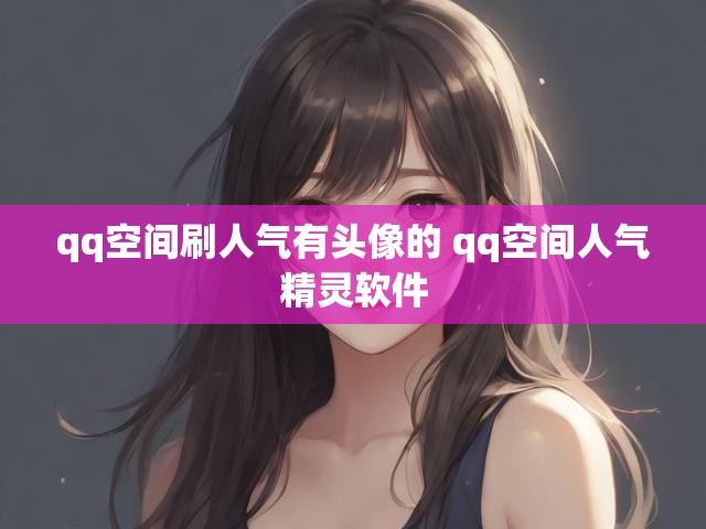 qq空间刷人气有头像的 qq空间人气精灵软件