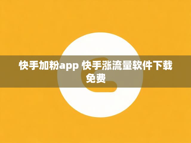 快手加粉app 快手涨流量软件下载免费