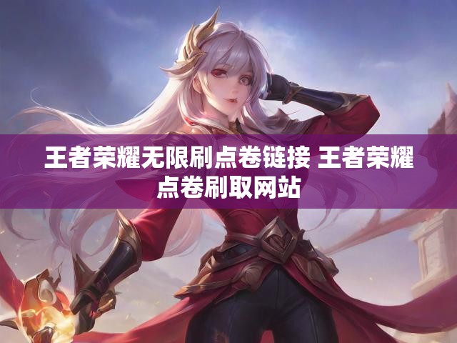 王者荣耀无限刷点卷链接 王者荣耀点卷刷取网站