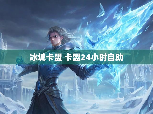 冰城卡盟 卡盟24小时自助