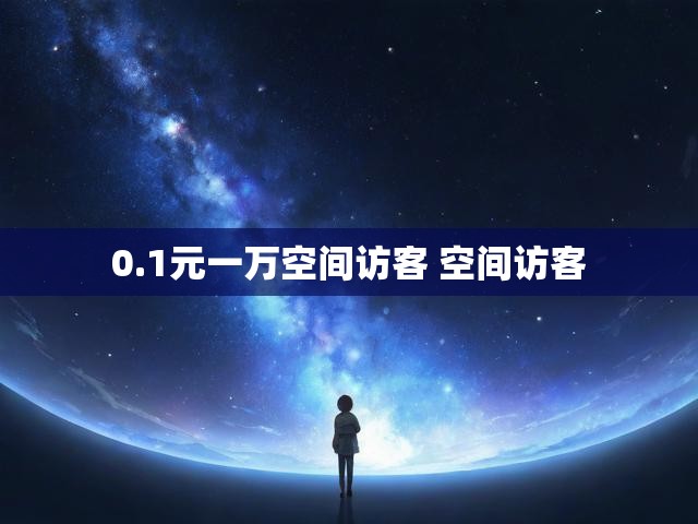 0.1元一万空间访客 空间访客