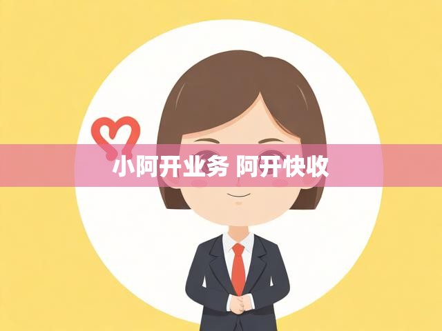 小阿开业务 阿开快收