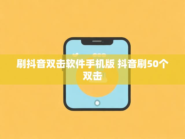 刷抖音双击软件手机版 抖音刷50个双击