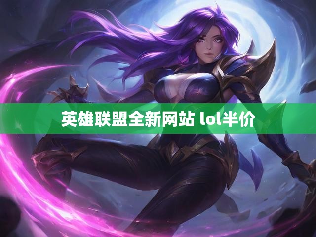 英雄联盟全新网站 lol半价