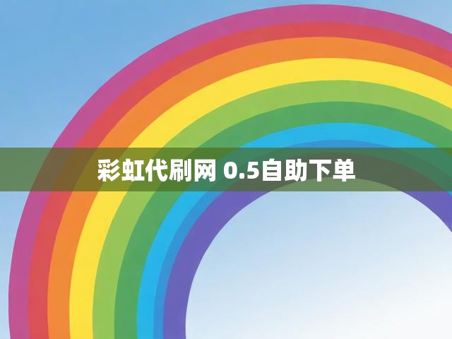彩虹代刷网 0.5自助下单