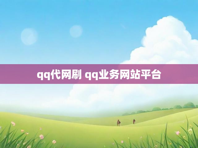 qq代网刷 qq业务网站平台