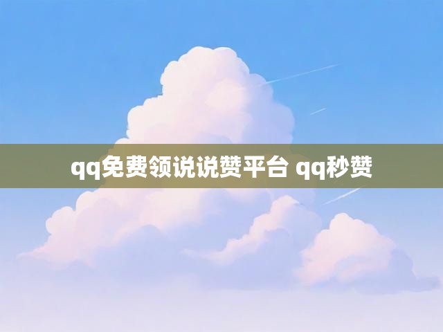 qq免费领说说赞平台 qq秒赞
