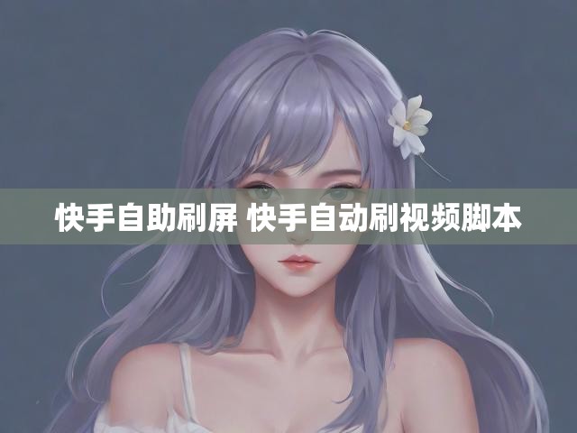 快手自助刷屏 快手自动刷视频脚本