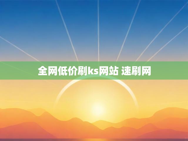全网低价刷ks网站 速刷网