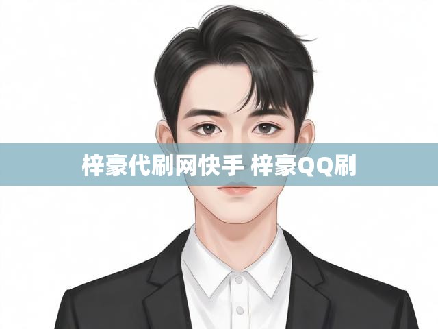 梓豪代刷网快手 梓豪QQ刷