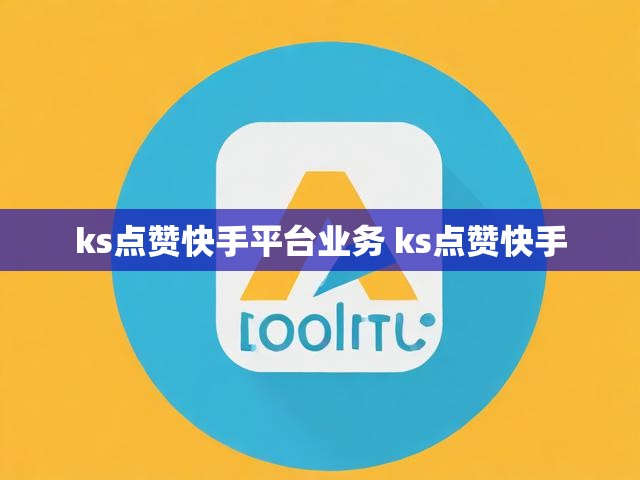 ks点赞快手平台业务 ks点赞快手