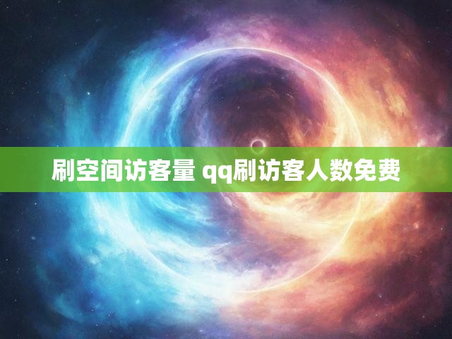 刷空间访客量 qq刷访客人数免费