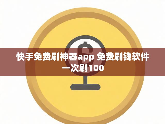 快手免费刷神器app 免费刷钱软件一次刷100